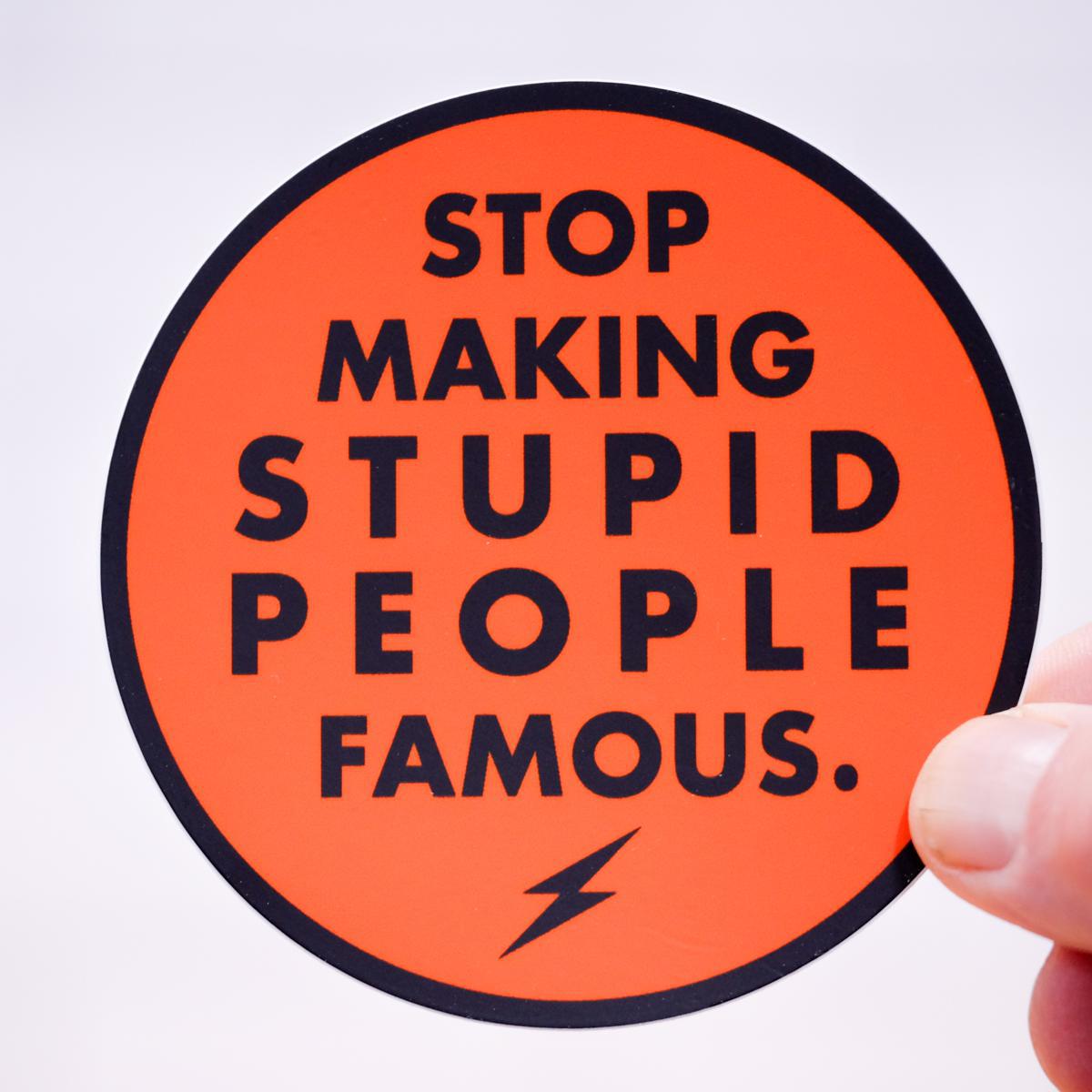 Stop Making Stupid People Famous... Vinyl Sticker. Case pack of 12