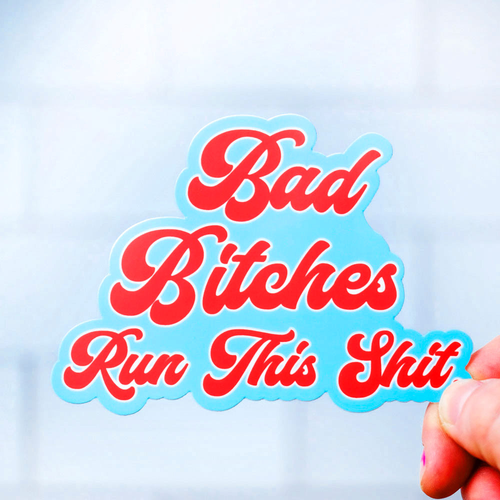 Bad Bitches run this shit... Vinyl Sticker. Case pack of 12