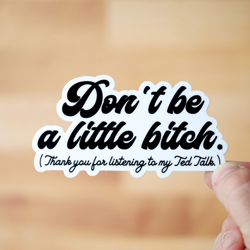 Don't be a little bitch... Vinyl Sticker. Case pack of 12