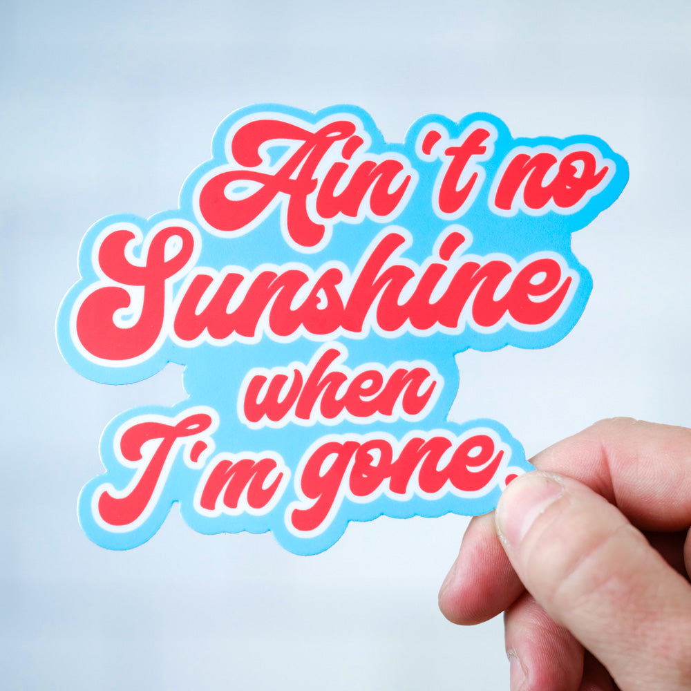 Ain't no sunshine... Vinyl Sticker. Case Pack of 12