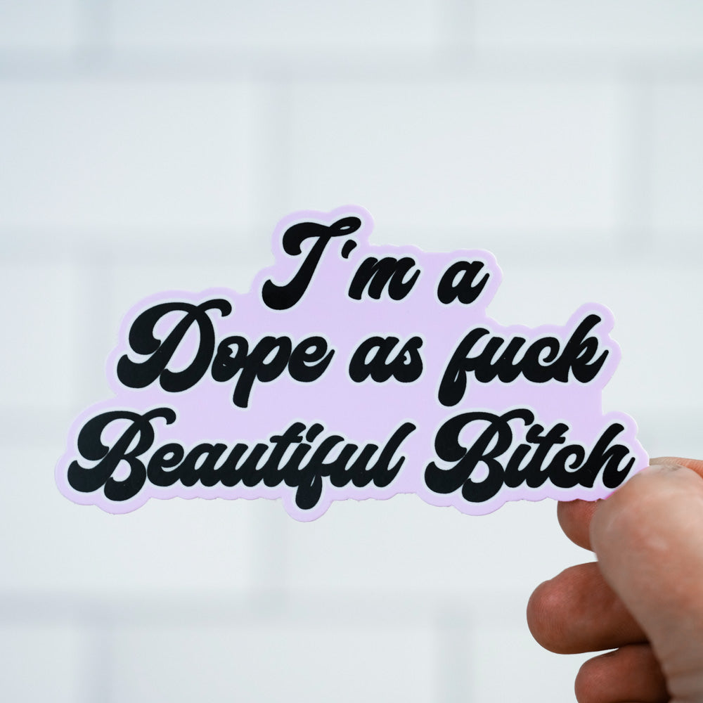 Dope as fuck beautiful bitch... Vinyl Sticker. Case pack of 12