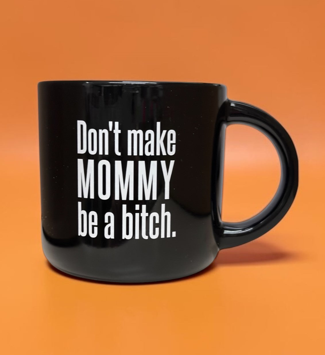 Don't Make Mommy Be A Bitch... Ceramic Mug. Case Pack of 12
