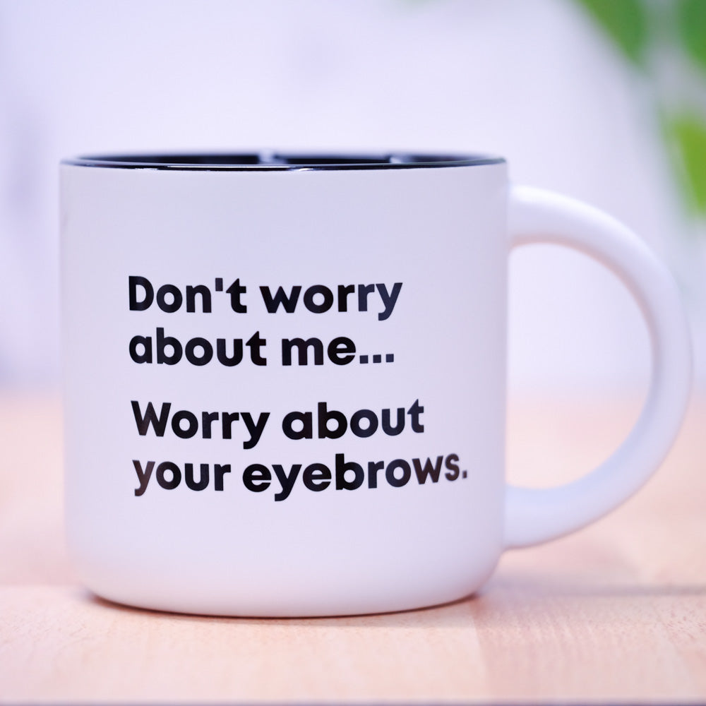 Worry about your eyebrows... Ceramic Mug.  Case Pack of 12