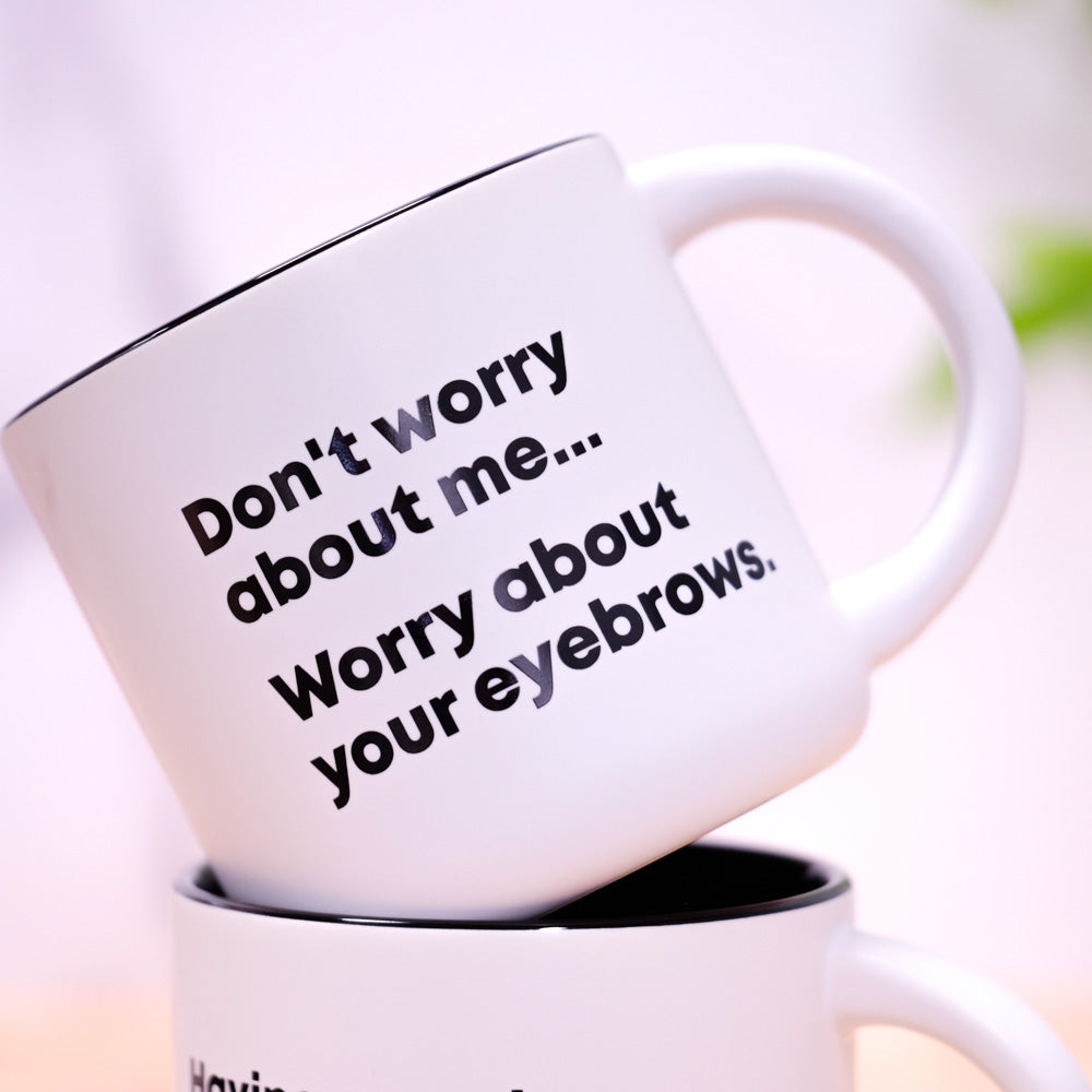 Worry about your eyebrows... Ceramic Mug.  Case Pack of 12